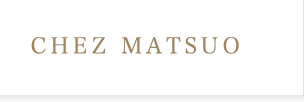 CHEZ MATSUO